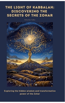 The Light of Kabbalah: Discovering the Secrets of the Zohar: Exploring the hidden wisdom and transformative power of the Zohar