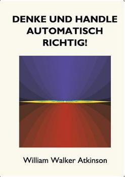 Paperback Denke und handle automatisch richtig!: Das Innere Bewusstsein - Ein Kurs von Lektionen über die inneren Ebenen des Bewusstseins, Intuition, Instinkt, [German] Book