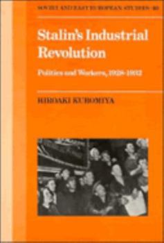 Stalin's Industrial Revolution: Politics and Workers, 1928-1932 (Cambridge Russian, Soviet and Post-Soviet Studies)