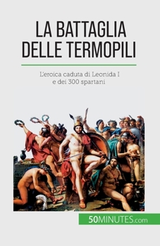 Paperback La battaglia delle Termopili: L'eroica caduta di Leonida I e dei 300 spartani [Italian] Book