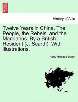 Paperback Twelve Years in China. the People, the Rebels, and the Mandarins. by a British Resident (J. Scarth). with Illustrations. Book