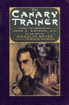 The Canary Trainer: From the Memoirs of John H. Watson, M.D. - Book #3 of the Sherlock Holmes Pastiche by Nicholas Meyer