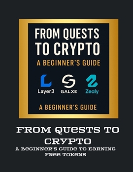 Paperback From Quests to Crypto: A Beginner's Guide to Earning Free Tokens with Web3 Platforms like Layer3, Galxe, and Zealy Book