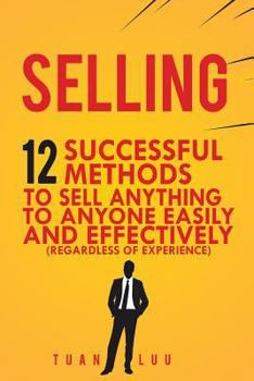 Paperback Selling: 12 Successful Methods to Sell Anything to Anyone Easily and Effectively (Regardless of Experience) Book