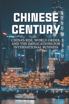 Paperback Chinese Century: China's Rise, World Order, And The Implications For International Business: Learn How China'S History Continues To Sha Book
