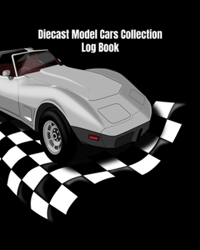 Paperback Diecast Model Cars Collection Log Book: For Collectors to Catalog & Keep Track of Toy Diecast Model Cars & Trucks Book