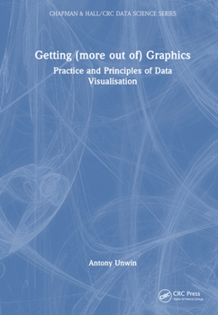 Hardcover Getting (More Out Of) Graphics: Practice and Principles of Data Visualisation Book