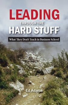 Paperback Leading Through the Hard Stuff: What They Don't Teach in Business School Book