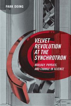 Hardcover Velvet Revolution at the Synchrotron: Biology, Physics, and Change in Science Book