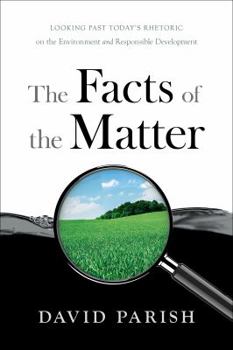 Hardcover The Facts of the Matter: Looking Past Today's Rhetoric on the Environment and Responsible Development Book
