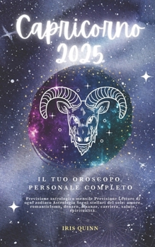 Il Tuo Oroscopo Personale Completo Capricorno 2025: Previsioni di previsione astrologica mensile Letture di ogni zodiaco Astrologia Segni zodiacali: ... (Navigatore Cosmico 2025) (Italian Edition)