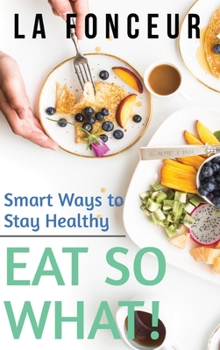 Hardcover Eat So What! Smart Ways to Stay Healthy (Revised and Updated) Full Color Print Book