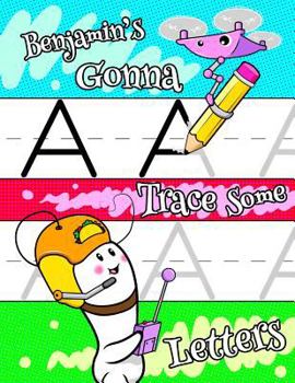 Benjamin's Gonna Trace Some Letters: Personalized Book with Child's Name for Boys, Letter Tracing Workbook, 52 Sheets of Practice Paper for Kids to Le