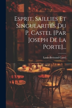 Paperback Esprit, Saillies Et Singularités Du P. Castel [par Joseph De La Porte]... [French] Book