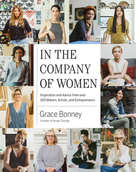 Hardcover In the Company of Women: Inspiration and Advice from Over 100 Makers, Artists, and Entrepreneurs Book
