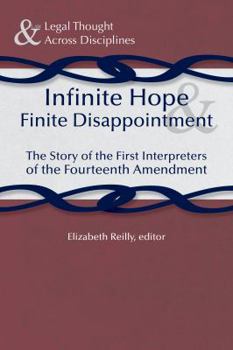 Infinite Hope and Finite Disappointment: The Story of the First Interpreters of the Fourteenth Amendment (&law)