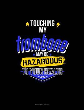 Paperback Touching My Trombone May Be Hazardous To Your Health: 8 Column Ledger Book