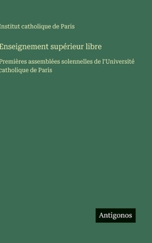Hardcover Enseignement supérieur libre: Premières assemblées solennelles de l'Université catholique de Paris [French] Book