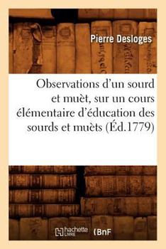 Observations d'un sourd et muèt sur un cours élémentaire d'éducation des sourds et muèts publié en 1779 par M. l'Abbé Deshamps, Chapelain de l'Église d'Orléans
