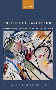 Hardcover Politics of Last Resort: Governing by Emergency in the European Union Book