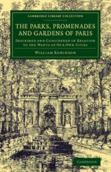 Paperback The Parks, Promenades and Gardens of Paris: Described and Considered in Relation to the Wants of Our Own Cities Book