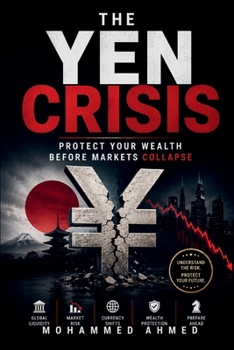 The Yen Crisis: Protect Your Wealth Before Markets Collapse (Global Crisis Investing Series)