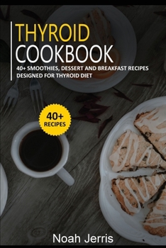 Paperback Thyroid Cookbook: 40+ Smoothies, Dessert and Breakfast Recipes designed for Thyroid diet Book