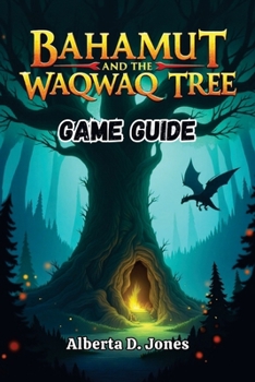 Paperback Bahamut and the Waqwaq Tree Game Guide: Strategies, Secrets, and Walkthroughs for Every Adventurer Book