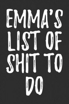 Emma's List Of Shit To Do: Blank Lined Notebook Journal - Gift for Besties name Emma