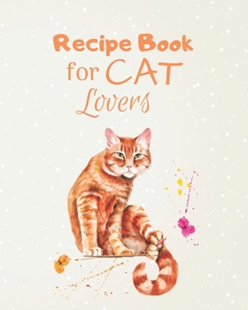 Recipe Book for Cat Lovers: Write Your Own Recipes in a Book that You Love to See if You Are a Cat Lover | Recipes Cookbook / Notebook / Log / Journal