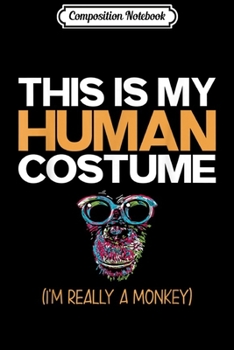 Composition Notebook: This Is My Human Costume I'm Really A Monkey  Journal/Notebook Blank Lined Ruled 6x9 100 Pages