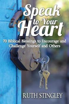 Speak to Your Heart: 70 Biblical Blessings to Encourage and Challenge Yourself and Others