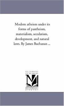 Modern Atheism under its forms of Pantheism, Materialism, Secularism, Development, and Natural Laws