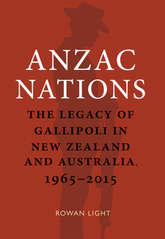 Anzac Nations: The Legacy of Gallipoli in New Zealand and Australia,1965–2015
