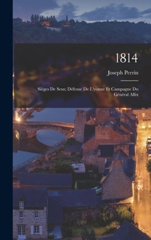 Hardcover 1814: Sièges De Sens; Défense De L'yonne Et Campagne Du Général Allix [French] Book