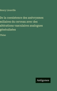 De la coexistence des anévrysmes miliaires du cerveau avec des altérations vasculaires analogues généralisées: Thèse (French Edition)