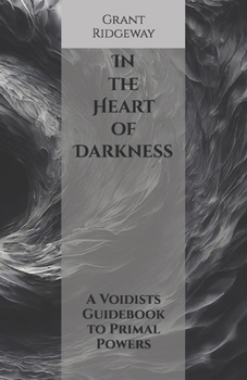 Paperback In the Heart of Darkness: A Voidists Guidebook to Primal Powers Book