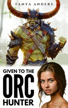 Paperback Given to the Orc Hunter: A Steamy Monster Romance Book