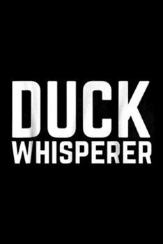 Duck Whisperer: Duck Whisperer Funny Duck Hunting Season  Journal/Notebook Blank Lined Ruled 6x9 100 Pages