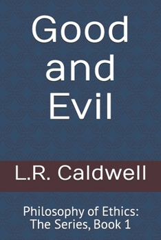 Good and Evil: Philosophy of Ethics: The Series, Book 1 (Through the Lens of a Philosopher)