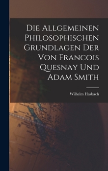 Hardcover Die Allgemeinen Philosophischen Grundlagen der von Francois Quesnay und Adam Smith Book