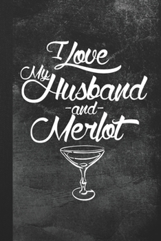 I Love My Husband and Merlot: Blank Lined Notebook Journal for Wine Lover