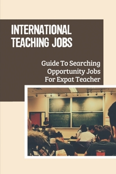 Paperback International Teaching Jobs: Guide To Searching Opportunity Jobs For Expat Teacher: Job For International Schools Book