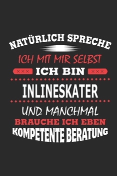 Natürlich spreche ich mit mir selbst Ich bin Inlineskater und manchmal brauche ich eben kompetente Beratung: Notizbuch mit 110 linierten Seiten, ... Schild bzw. Poster möglich (German Edition)