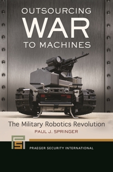 Hardcover Outsourcing War to Machines: The Military Robotics Revolution Book