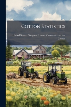 Cotton Statistics: Hearings Before The Committee On The Census Of The House Of Representatives. January 31, 1916