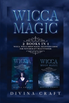 Paperback Wicca Magic: 2 books in 1: Wicca, Wicca Moon Magic. Beginners guide for witchcraft practitioner Book