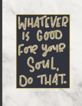 Paperback Whatever Is Good For Your Soul Do That.: 8.5 x 11, College Ruled, 100 pages Ivory White and Rose Gold Marble Blue Rose Office School Classic Design Wh Book