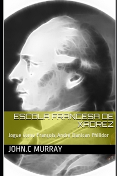 Escola Francesa de Xadrez: Jogue como François-André Danican Philidor (Portuguese Edition)