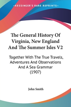 Paperback The General History Of Virginia, New England And The Summer Isles V2: Together With The True Travels, Adventures And Observations And A Sea Grammar (1 Book